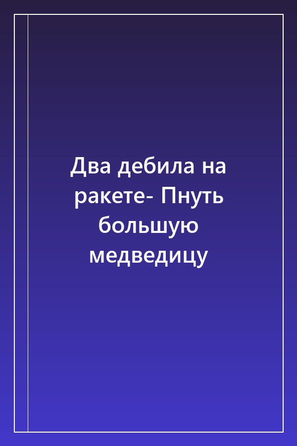 Cover of Два дебила на ракете- Пнуть большую медведицу