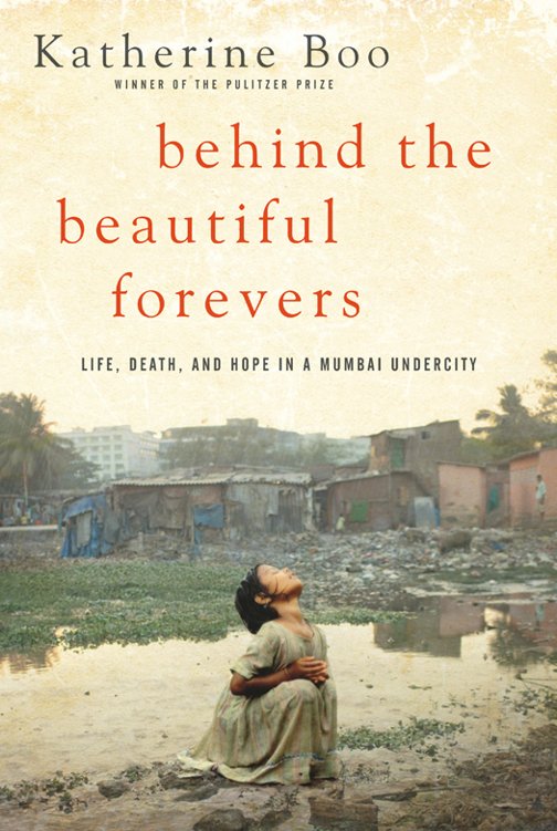 Cover of Behind the Beautiful Forevers: Life, Death, and Hope in a Mumbai Undercity