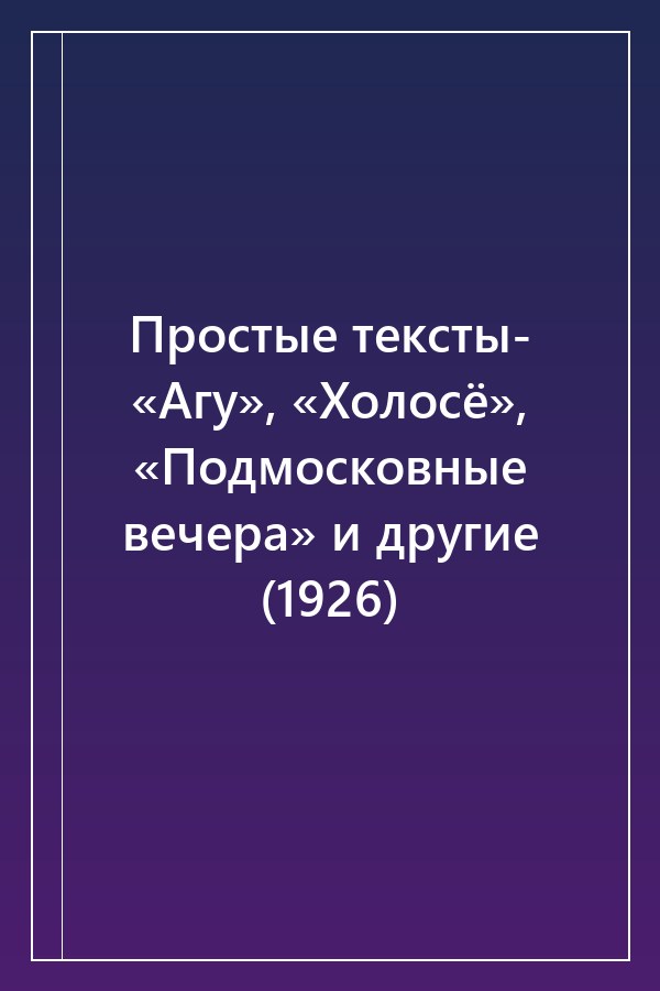 Cover of Простые тексты- «Агу», «Холосё», «Подмосковные вечера» и другие (1926)