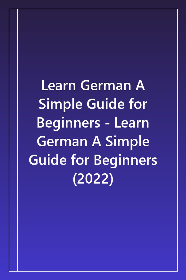 Cover of Learn German A Simple Guide for Beginners - Learn German A Simple Guide for Beginners (2022)