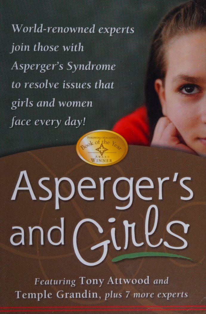 Cover of Asperger's and girls : world-renowned experts join those with Asperger's Syndrome to resolve issues that girls and women face every day!