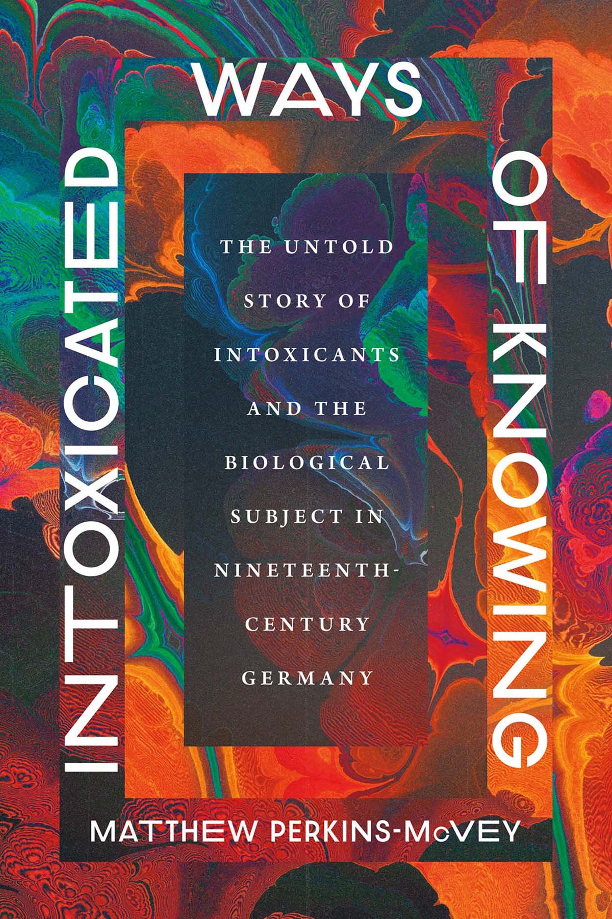Cover of Intoxicated Ways of Knowing; The Untold Story of Intoxicants and the Biolo