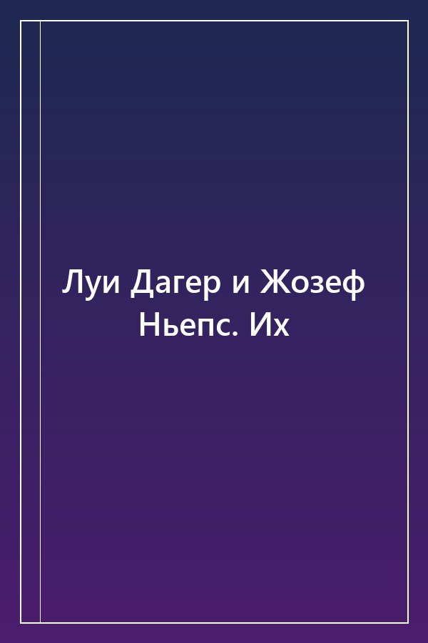 Cover of Луи Дагер и Жозеф Ньепс. Их