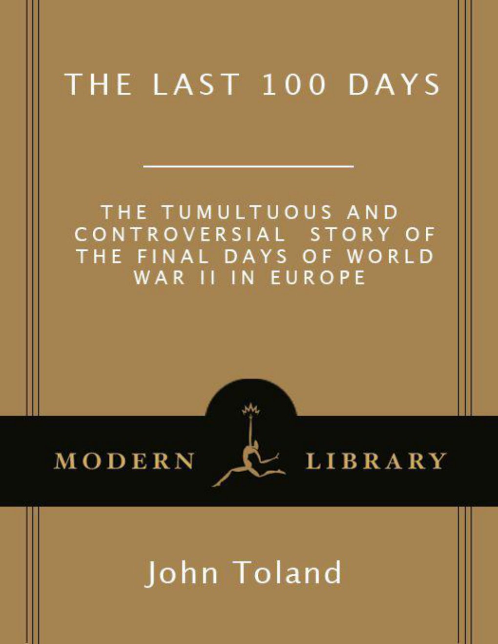 Cover of The Last 100 Days: The Tumultuous and Controversial Story of the Final Days of World War II in Europe (Modern Library War)