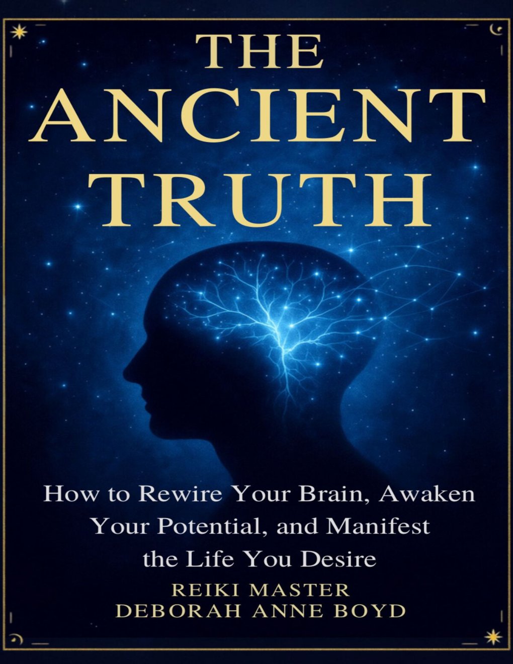Cover of The Ancient Truth: How to Rewire Your Brain, Awaken Your Potential, and Manifest the Life You Desire