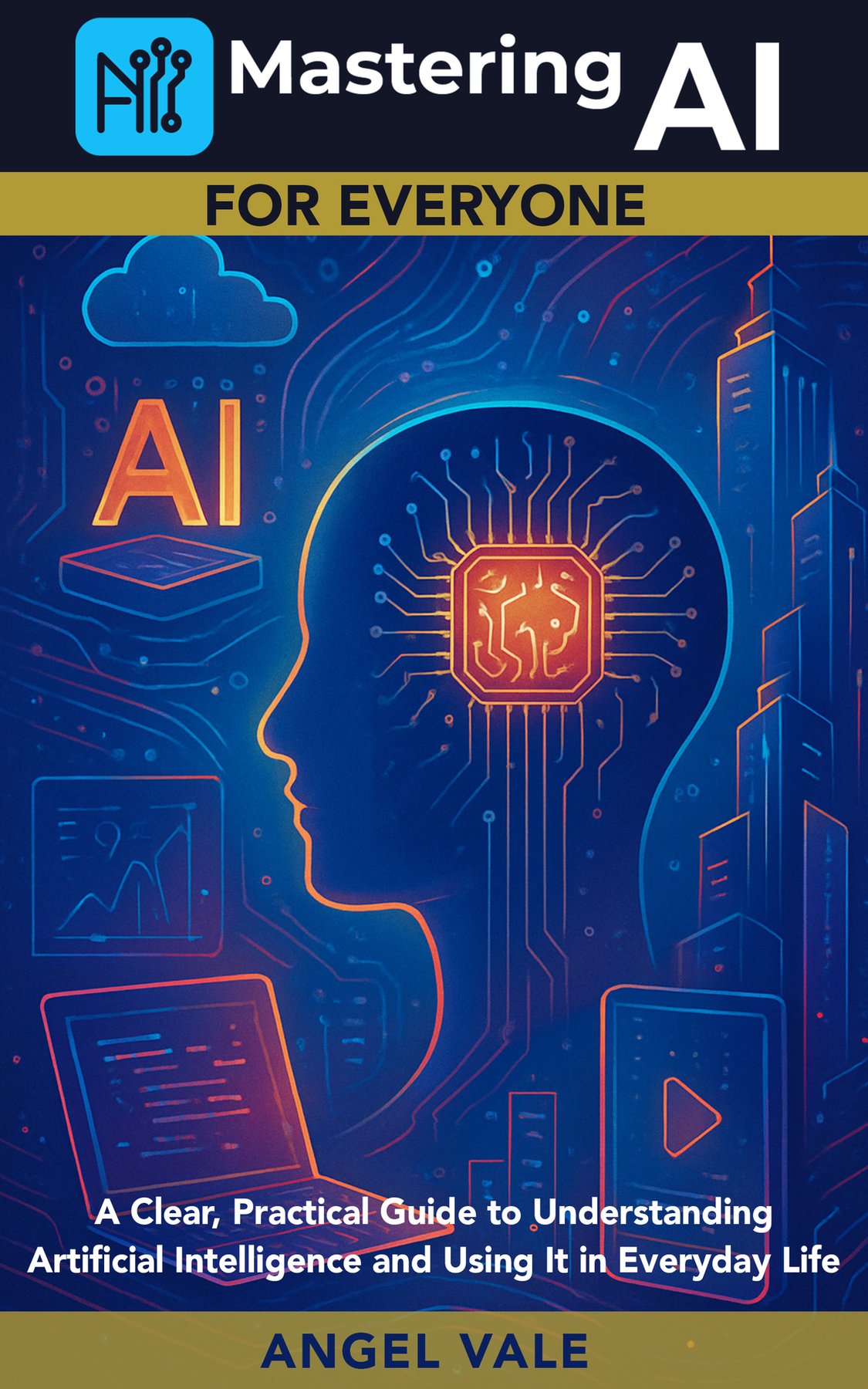 Cover of Mastering AI for Everyone: A Clear, Practical Guide to Understanding Artificial Intelligence and Using It in Everyday Life