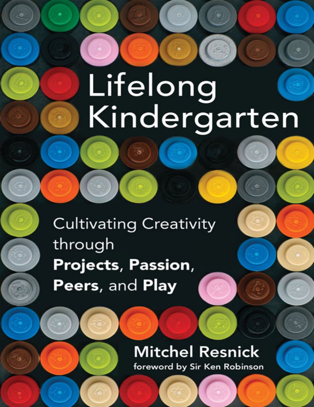 Cover of Lifelong Kindergarten: Cultivating Creativity through Projects, Passion, Peers, and Play