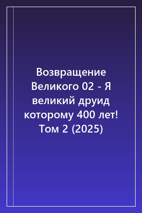 Cover of Возвращение Великого 02 - Я великий друид которому 400 лет! Том 2 (2025)