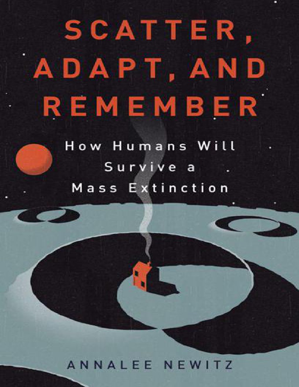 Cover of Scatter, Adapt, and Remember: How Humans Will Survive a Mass Extinction