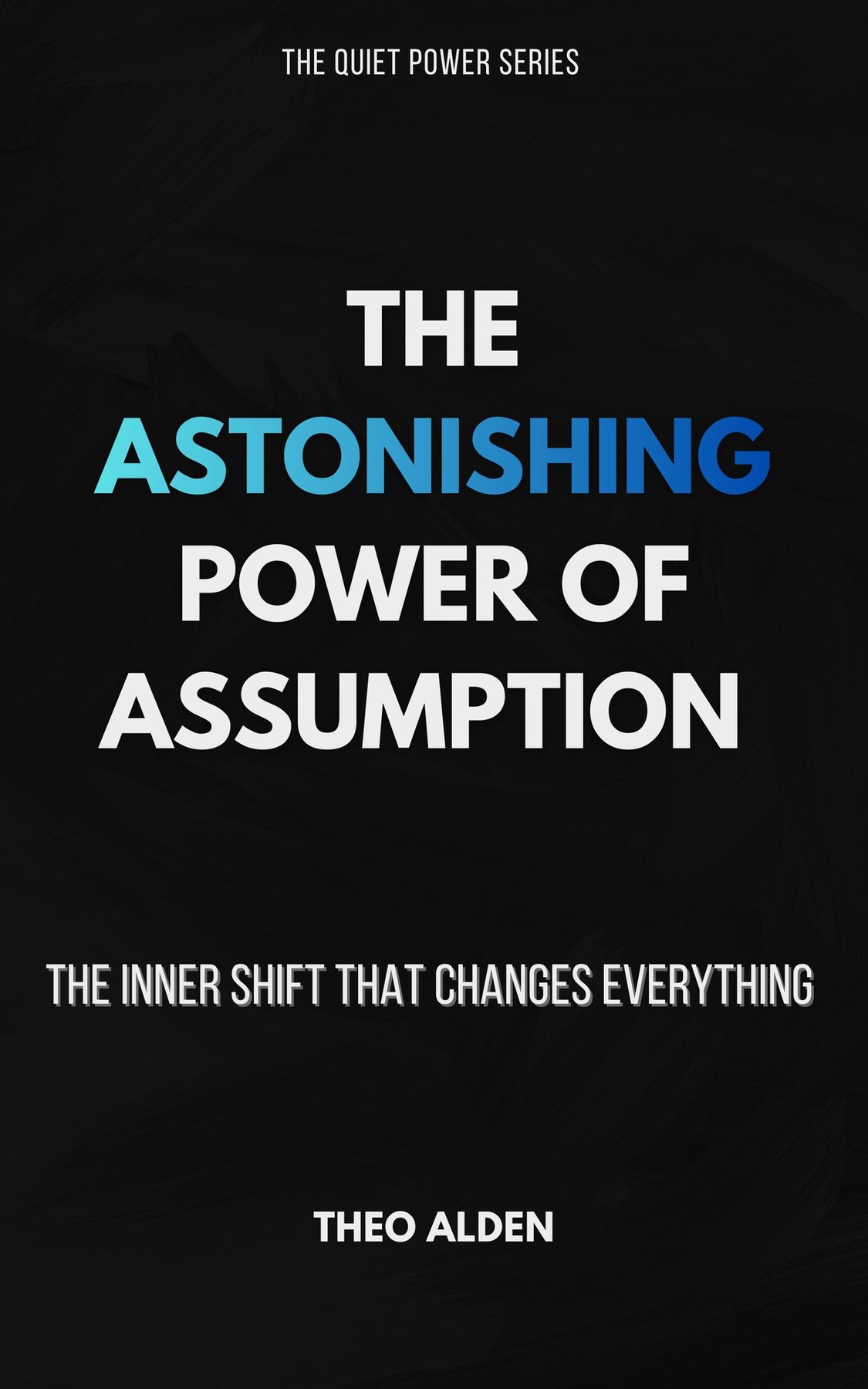 Cover of The Astonishing Power of Assumption- The Inner Shift That Changes Everything (The Quiet
