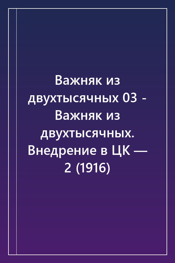 Cover of Важняк из двухтысячных 03 - Важняк из двухтысячных. Внедрение в ЦК — 2 (1916)