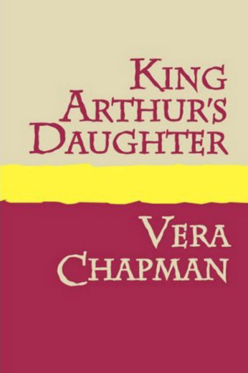 Cover of Vera Chapman - King Arthur's Daughter.indd