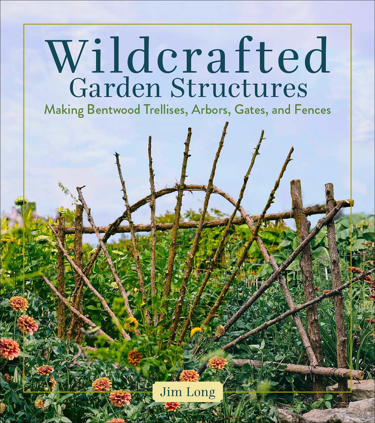 Cover of Wildcrafted Garden Structures: Making Bentwood Trellises, Arbors, Gates, and Fences