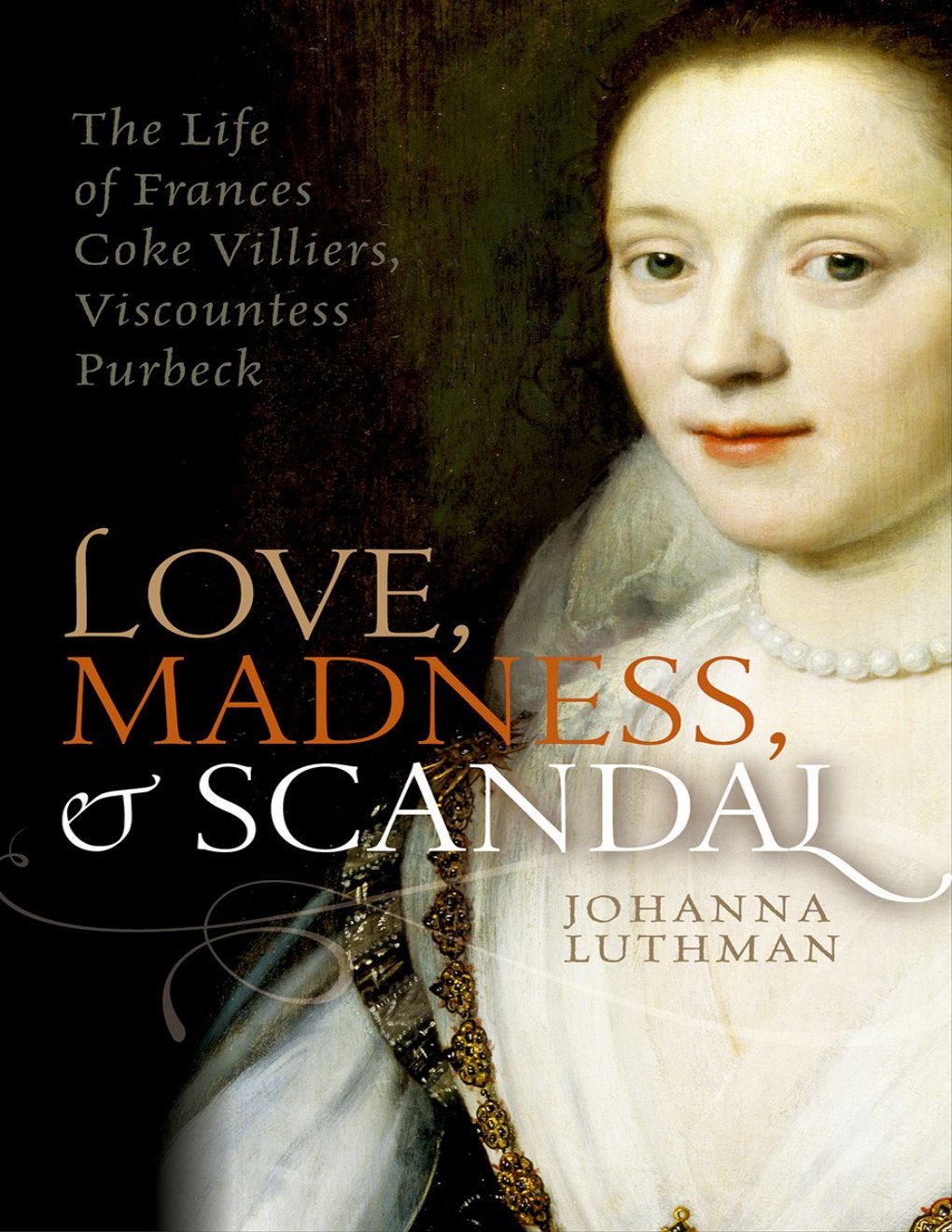 Cover of Love, Madness, and Scandal: The Life of Frances Coke Villiers, Viscountess Purbeck
