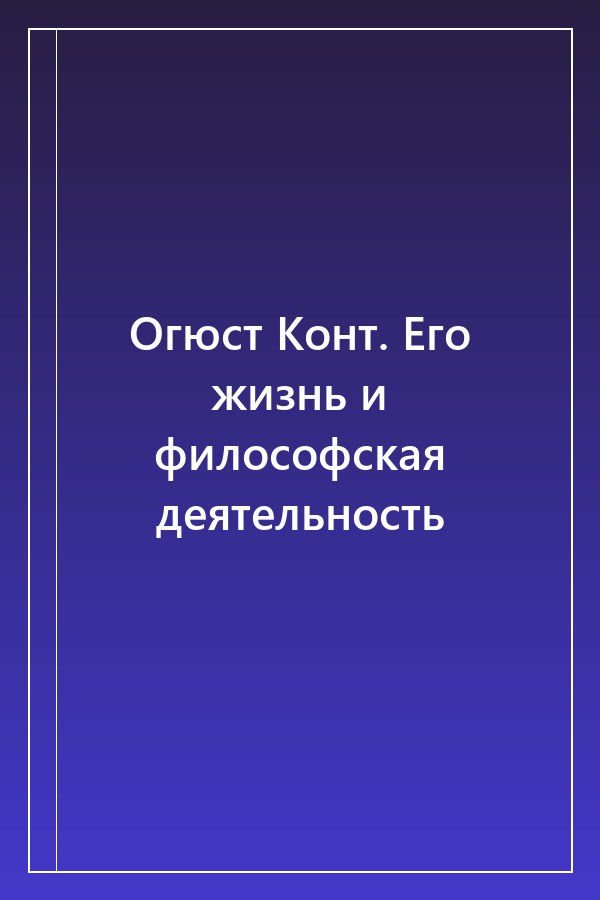 Cover of Огюст Конт. Его жизнь и философская деятельность