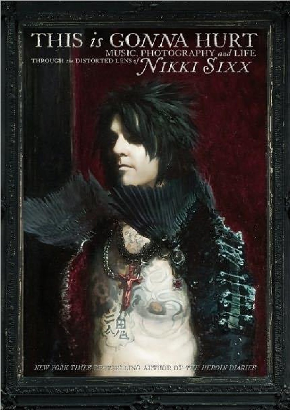 Cover of This Is Gonna Hurt: Music, Photography and Life Through the Distorted Lens of Nikki Sixx