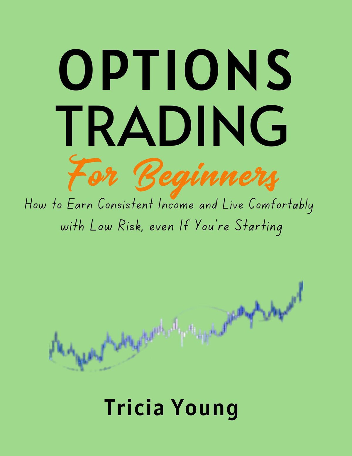 Cover of Options Trading for Beginners, 2024 Edition: How to Earn Consistent Income and Live Comfortably with Low Risk, Even if you’re starting (No Experience Needed)