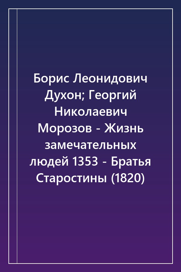 Cover of Борис Леонидович Духон; Георгий Николаевич Морозов - Жизнь замечательных людей 1353 - Братья Старостины (1820)
