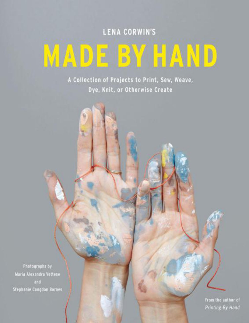 Cover of Lena Corwin's Made by Hand: A Collection of Projects to Print, Sew, Weave, Dye, Knit, or Otherwise Create