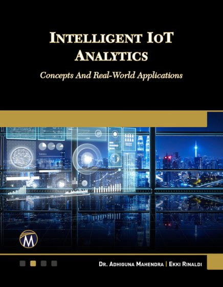 Cover of Intelligent IoT Analytics Concepts and Real-World Applications - Dr. Adhiguna Mahendra and Ekki Rinaldi