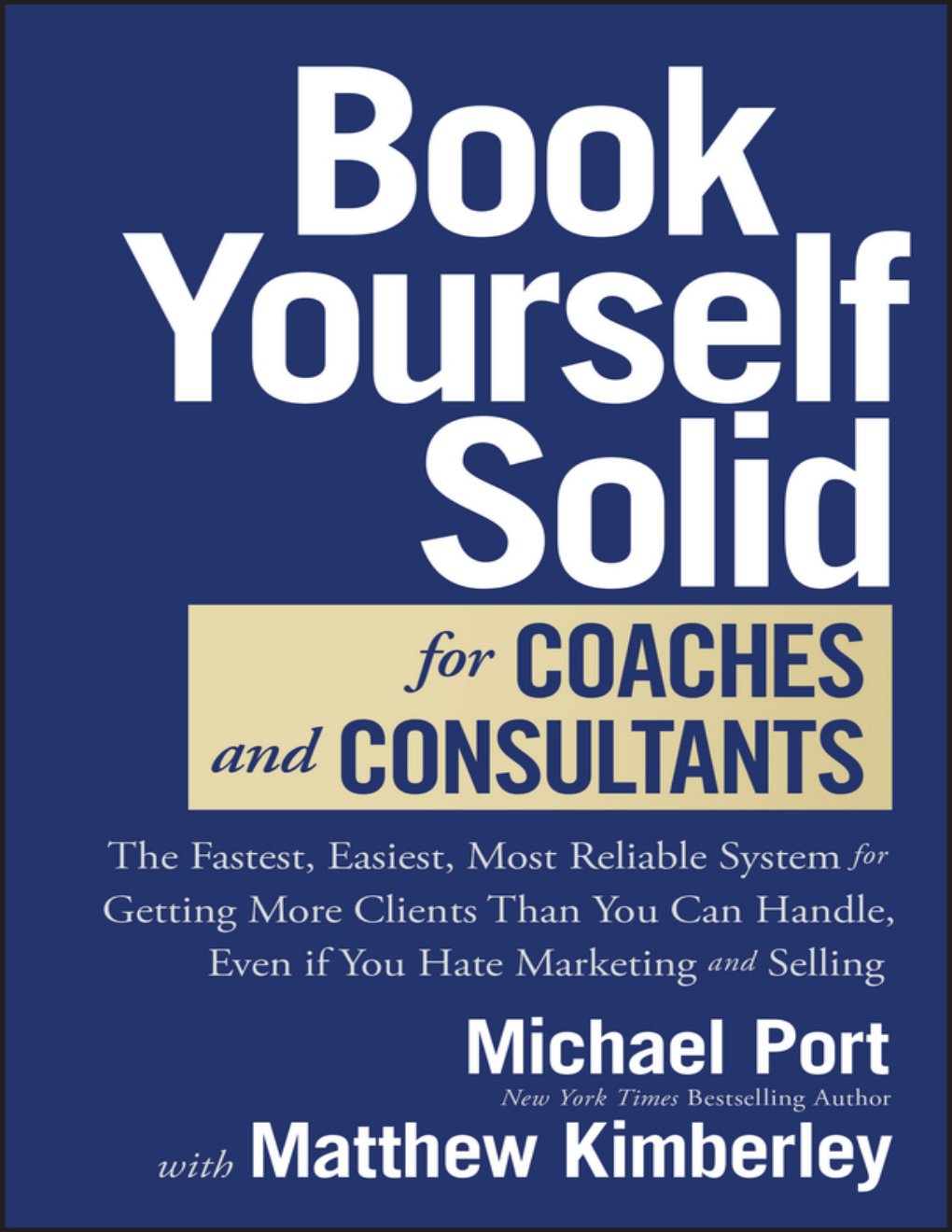 Cover of Book Yourself Solid for Coaches and Consultants: The Fastest, Easiest, Most Reliable System for Getting More Clients Than You Can Handle, Even if You Hate Marketing and Selling