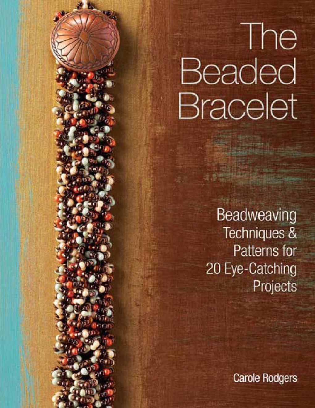 Cover of The Beaded Bracelet: Beadweaving Techniques & Patterns for 20 Eye-Catching Projects