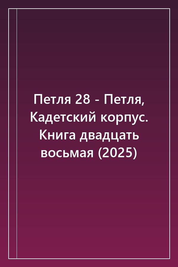 Cover of Петля 28 - Петля, Кадетский корпус. Книга двадцать восьмая (2025)