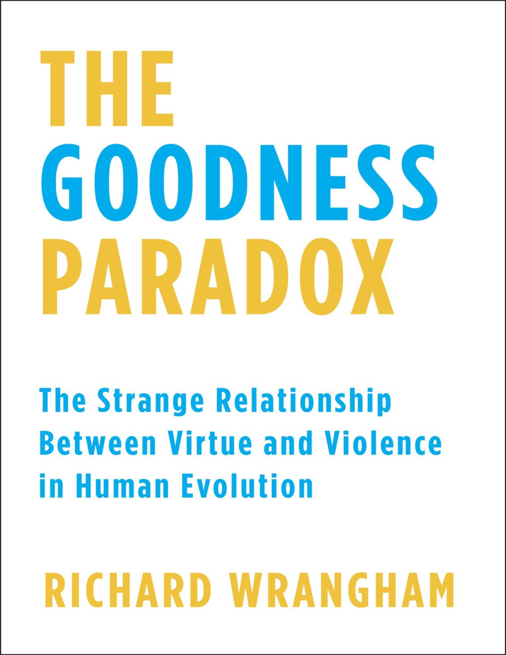 Cover of The Goodness Paradox: The Strange Relationship Between Virtue and Violence in Human Evolution