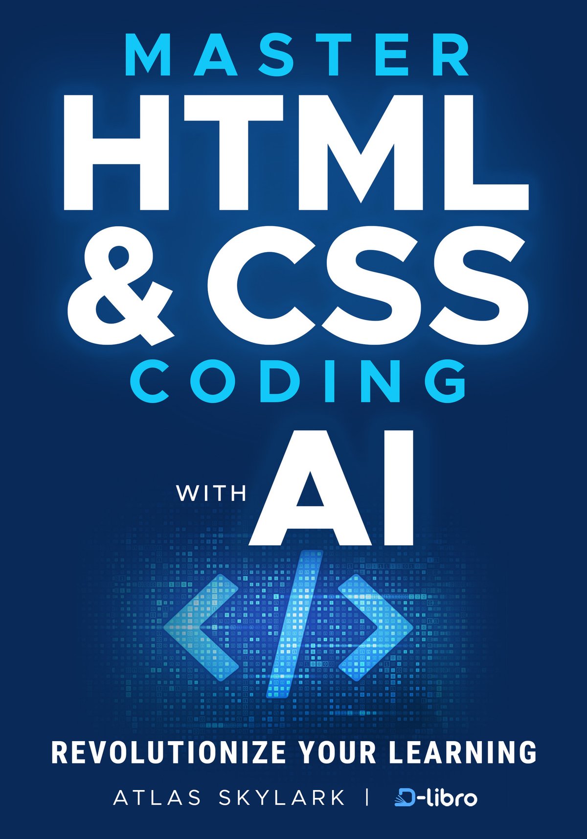 Cover of Master HTML & CSS Coding with AI: Revolutionize Your Learning in Web DevelopmentRevolutionize Your Learning Journey in Web Development and AI Coding for ... Skill Development Series by D-Libro (2025))