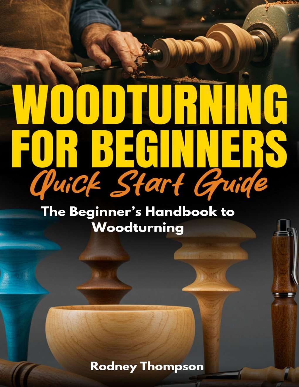 Cover of Woodturning for Beginners Quick Start Guide- The Beginner’s Handbook to Woodturning